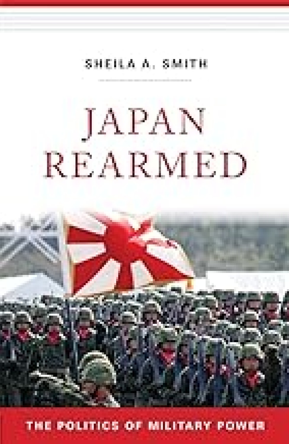 JAPAN REARMED : THE POLITICS OF MILITARY POWER