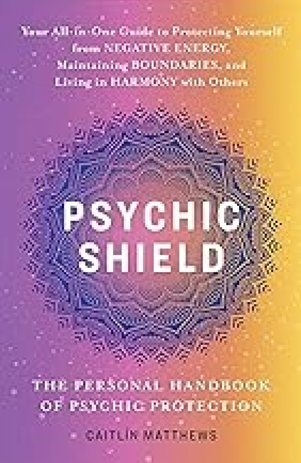 PSYCHIC SHIELD : THE PERSONAL HANDBOOK OF PSYCHIC PROTECTION