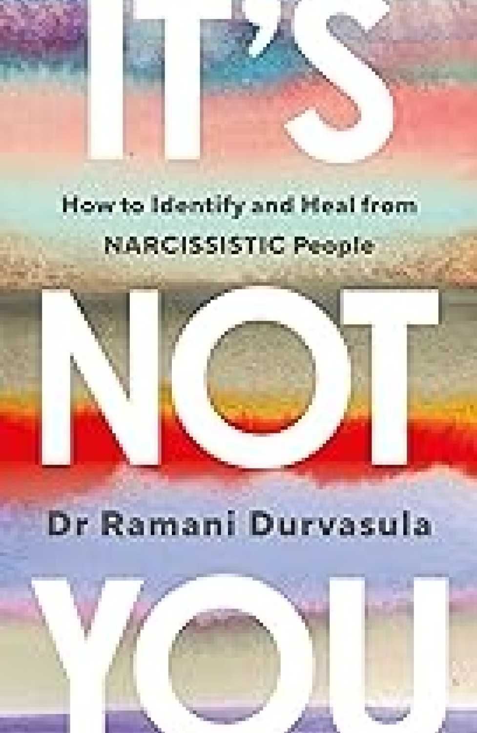 IT'S NOT YOU : HOW TO IDENTIFY AND HEAL FROM NARCISSISTIC PEOPLE