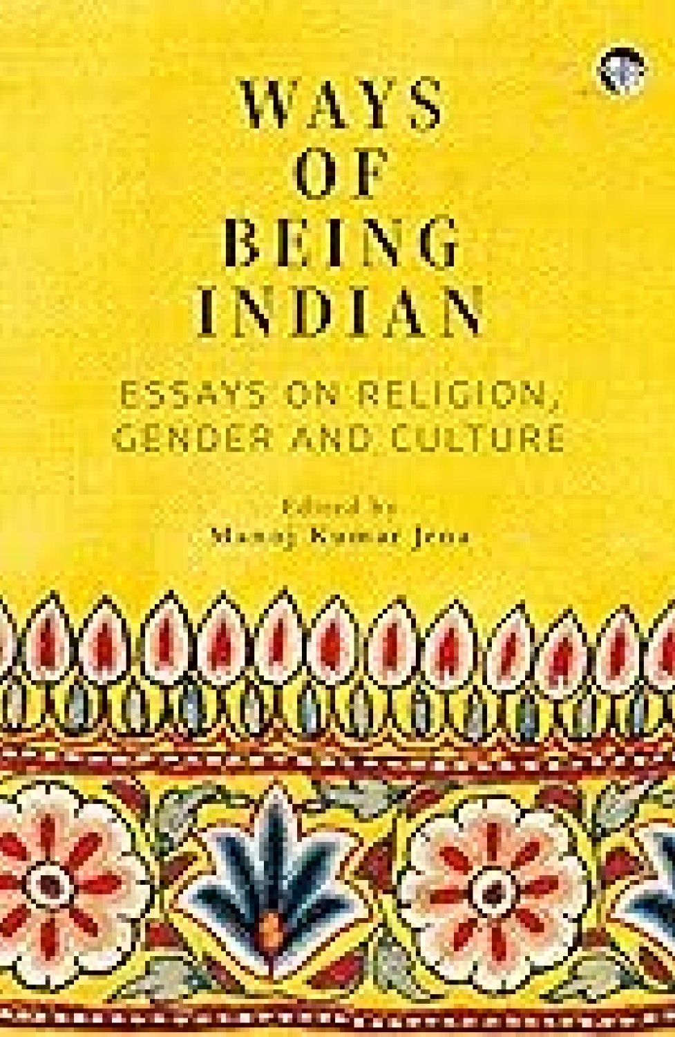 WAYS OF BEING INDIAN : ESSAYS ON RELIGION GENDER AND CULTURE