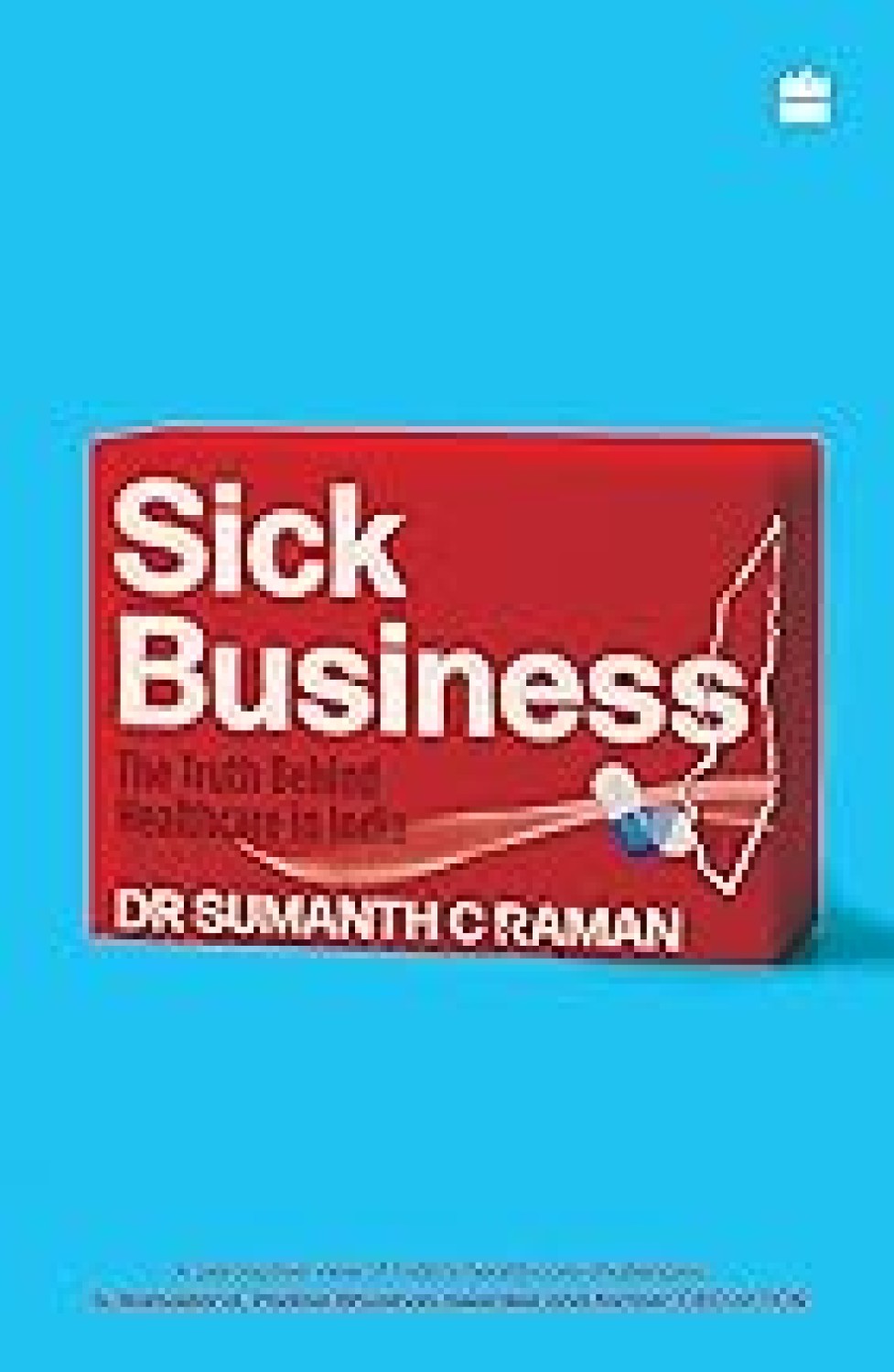 SICK BUSINESS : THE TRUTH BEHIND HEALTHCARE IN INDIA
